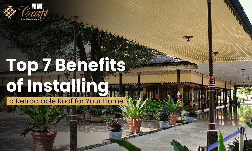 Top 7 Benefits of Installing a Retractable Roof for Your Home