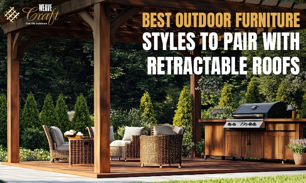 Best Outdoor Furniture Styles to Pair with Retractable Roofs
