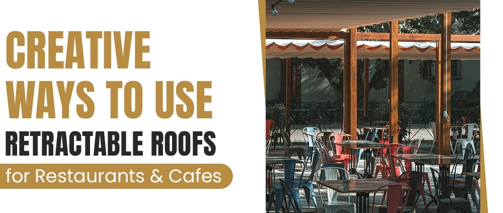 Creative Ways to Use Retractable Roofs for Restaurants & Cafes