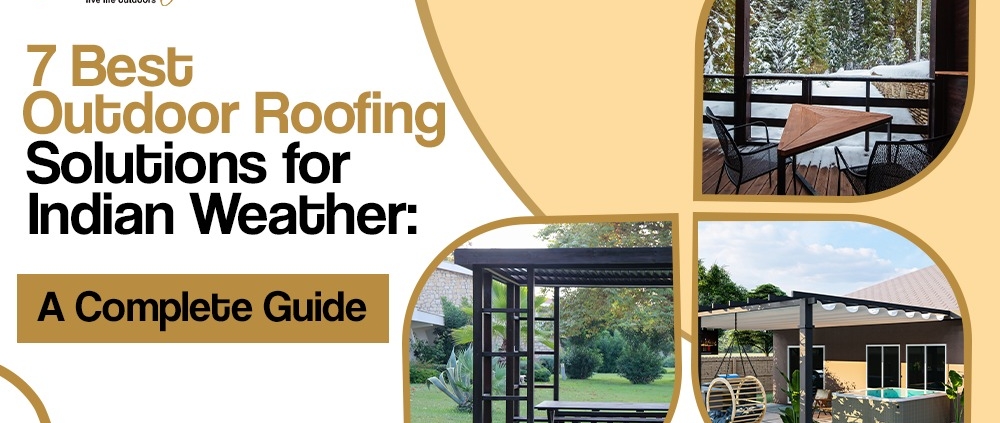 7 Best Outdoor Roofing Solutions for Indian Weather